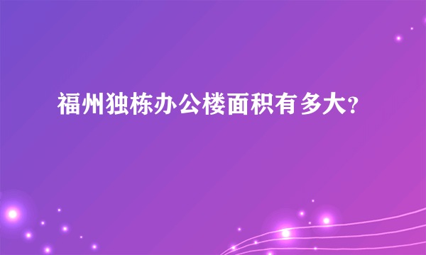 福州独栋办公楼面积有多大？