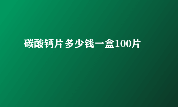 碳酸钙片多少钱一盒100片