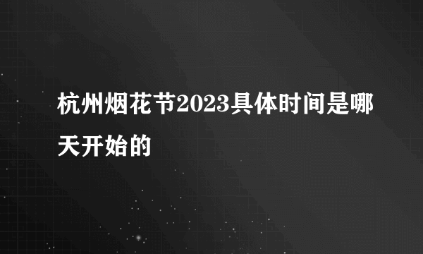 杭州烟花节2023具体时间是哪天开始的