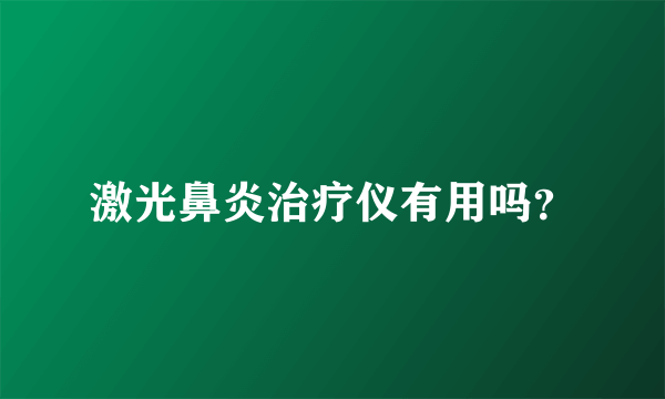 激光鼻炎治疗仪有用吗？