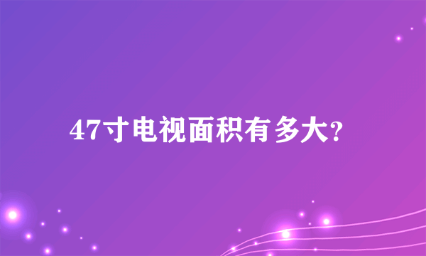 47寸电视面积有多大？