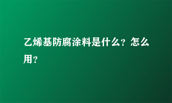 乙烯基防腐涂料是什么？怎么用？