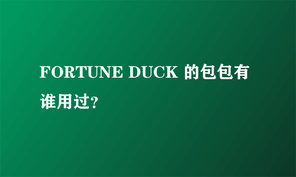 FORTUNE DUCK 的包包有谁用过？