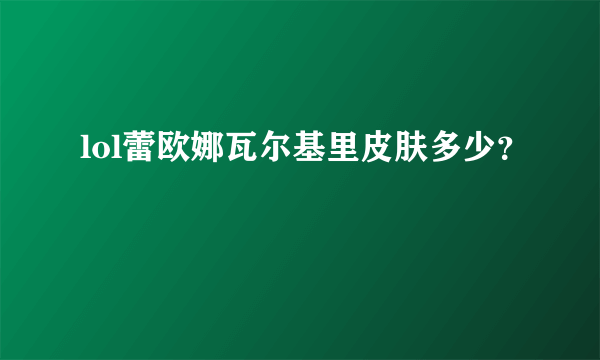 lol蕾欧娜瓦尔基里皮肤多少？