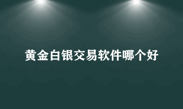 黄金白银交易软件哪个好