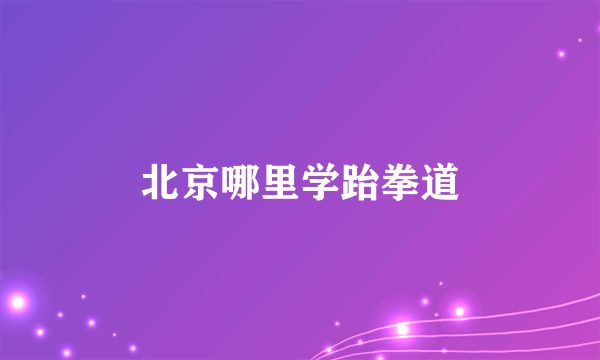 北京哪里学跆拳道