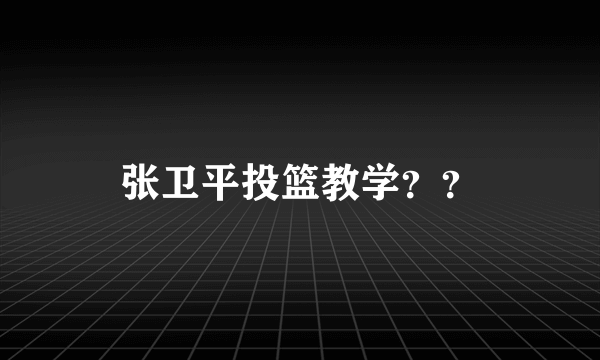 张卫平投篮教学？？