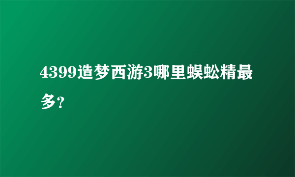 4399造梦西游3哪里蜈蚣精最多？