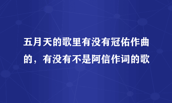 五月天的歌里有没有冠佑作曲的，有没有不是阿信作词的歌
