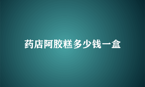 药店阿胶糕多少钱一盒