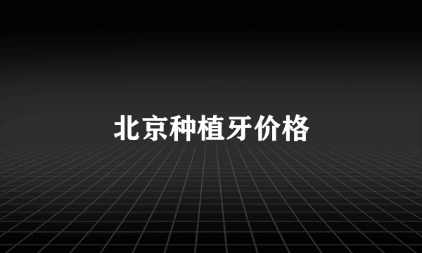 北京种植牙价格