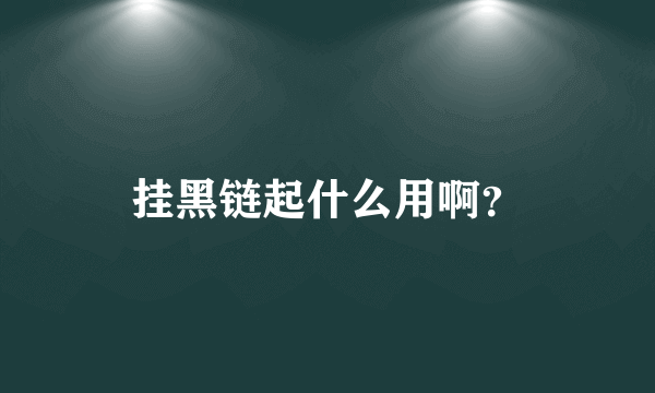 挂黑链起什么用啊？