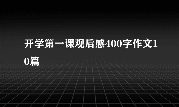开学第一课观后感400字作文10篇