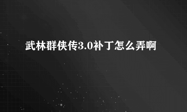 武林群侠传3.0补丁怎么弄啊