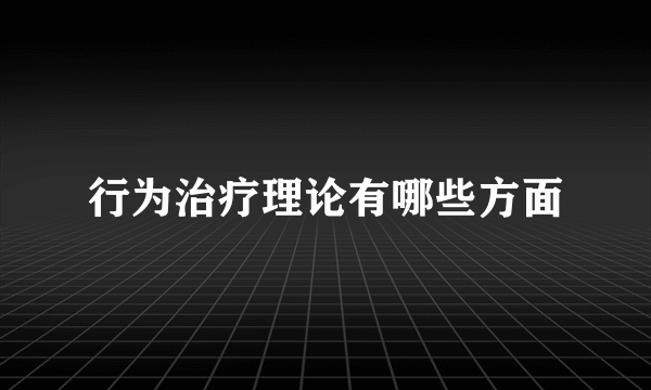 行为治疗理论有哪些方面