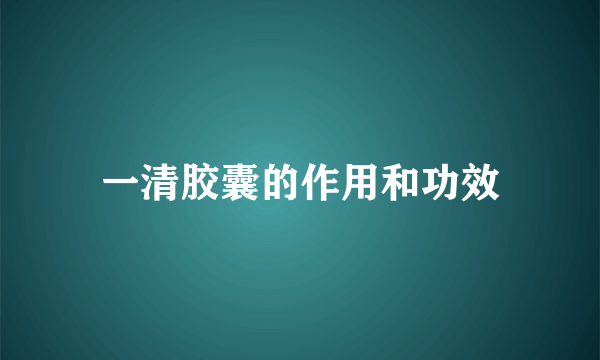 一清胶囊的作用和功效