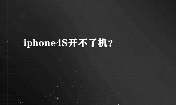 iphone4S开不了机？