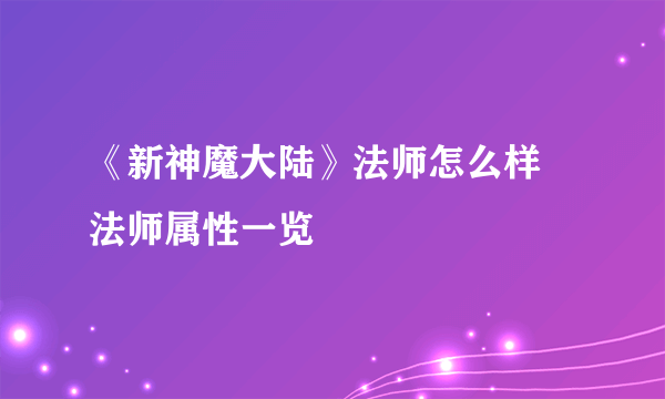 《新神魔大陆》法师怎么样 法师属性一览