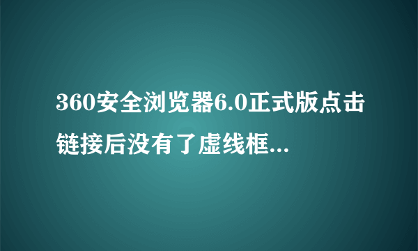 360安全浏览器6.0正式版点击链接后没有了虚线框 怎么恢复？