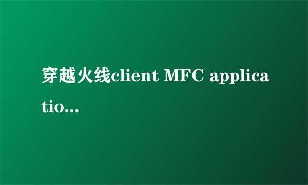 穿越火线client MFC application不能玩线怎么解决步骤说清楚