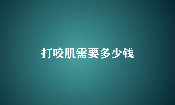 打咬肌需要多少钱