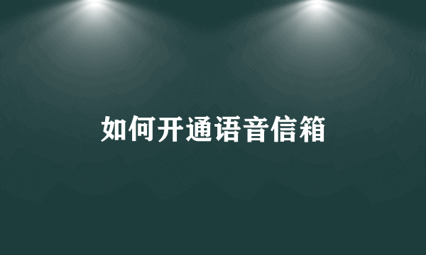 如何开通语音信箱