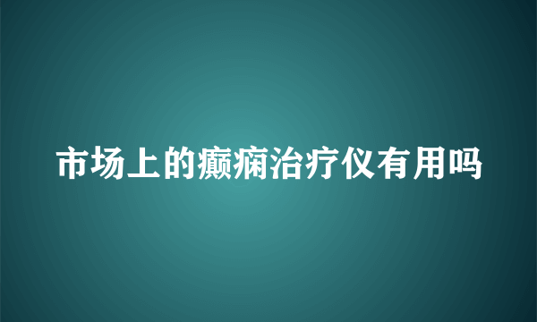 市场上的癫痫治疗仪有用吗