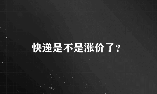 快递是不是涨价了？