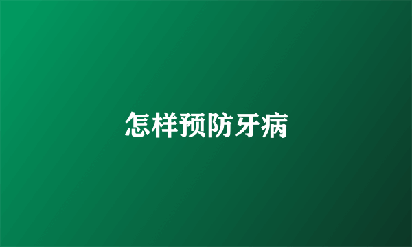 怎样预防牙病