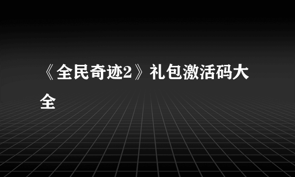 《全民奇迹2》礼包激活码大全