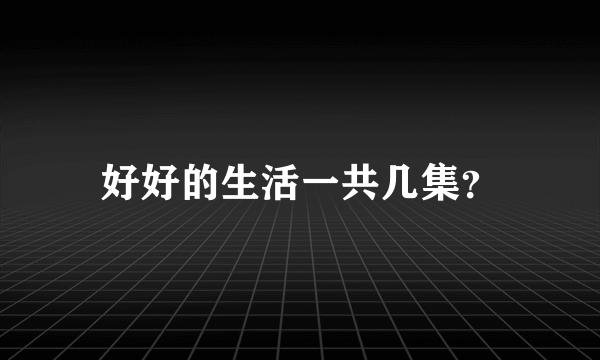 好好的生活一共几集？