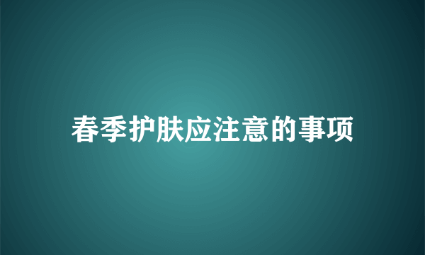 春季护肤应注意的事项