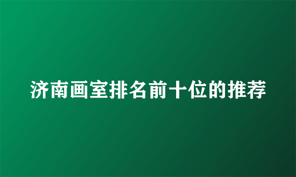 济南画室排名前十位的推荐