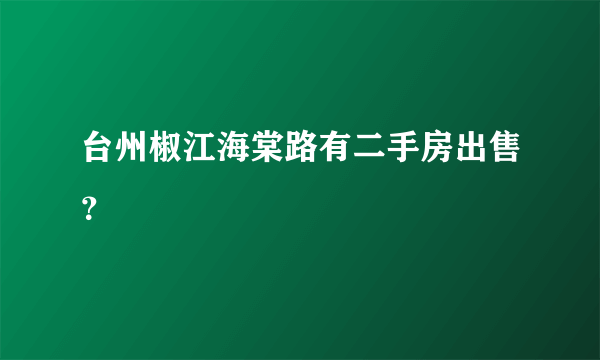 台州椒江海棠路有二手房出售？