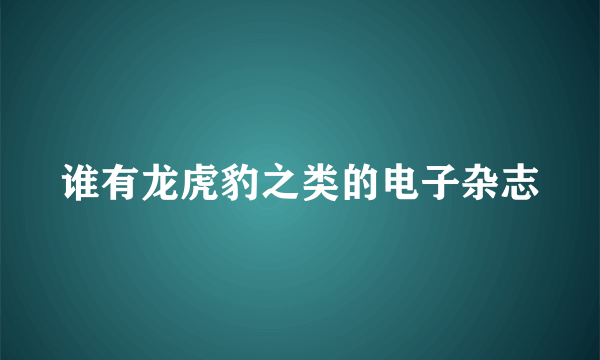 谁有龙虎豹之类的电子杂志