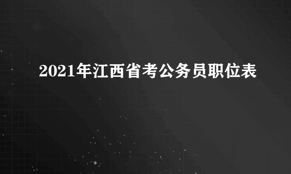 2021年江西省考公务员职位表