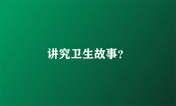 讲究卫生故事？