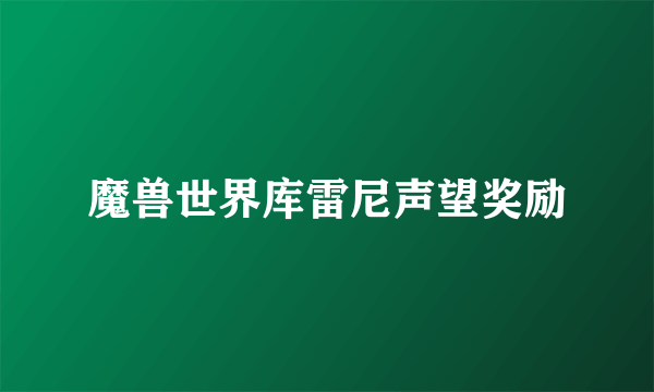 魔兽世界库雷尼声望奖励