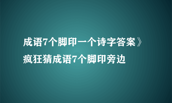 成语7个脚印一个诗字答案》疯狂猜成语7个脚印旁边