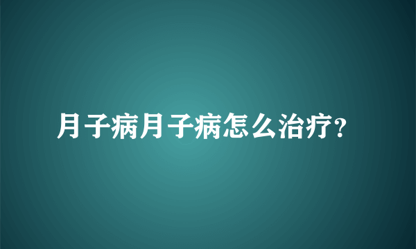 月子病月子病怎么治疗？