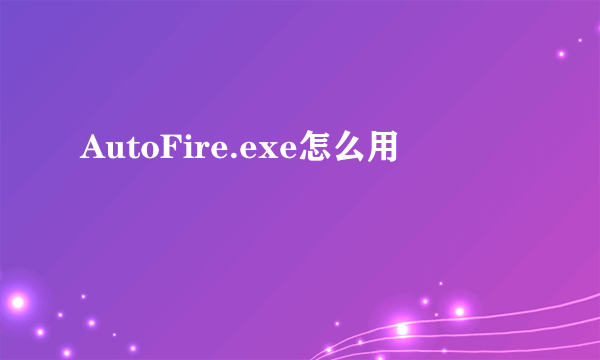AutoFire.exe怎么用