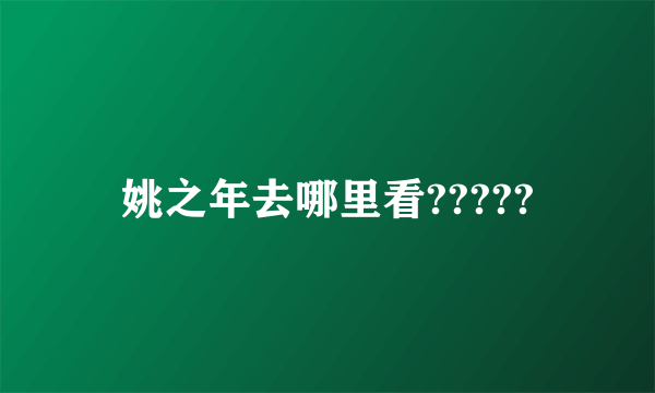 姚之年去哪里看?????