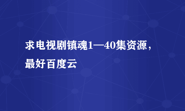 求电视剧镇魂1—40集资源，最好百度云