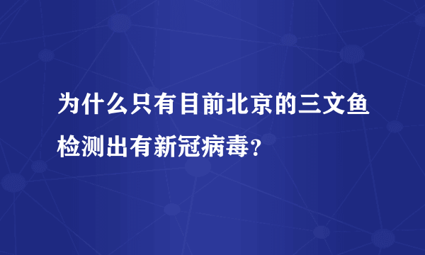 为什么只有目前北京的三文鱼检测出有新冠病毒？