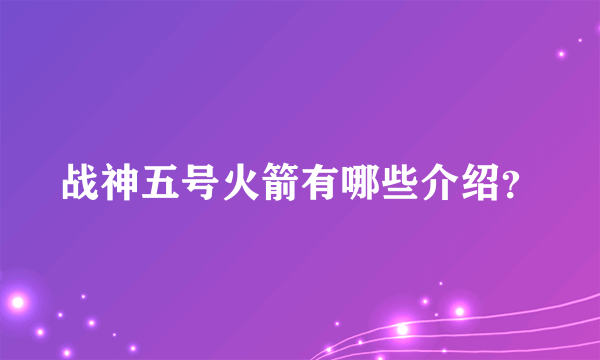 战神五号火箭有哪些介绍？