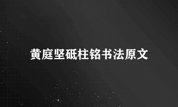 黄庭坚砥柱铭书法原文
