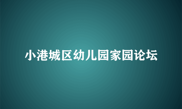 小港城区幼儿园家园论坛