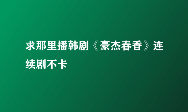 求那里播韩剧《豪杰春香》连续剧不卡