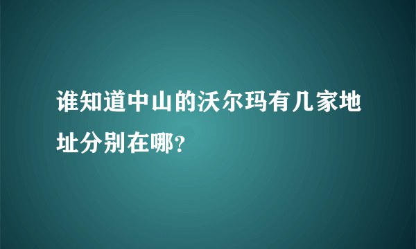谁知道中山的沃尔玛有几家地址分别在哪？