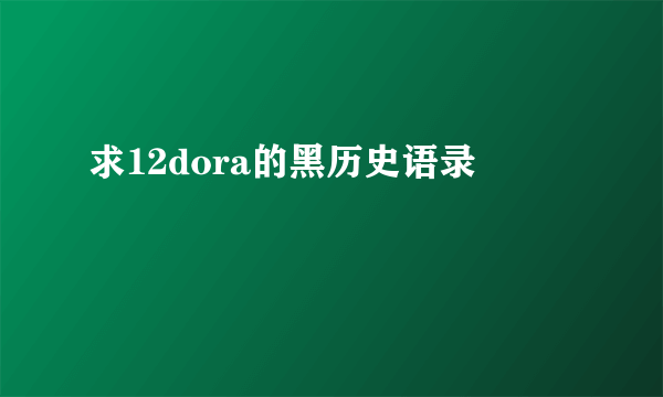 求12dora的黑历史语录